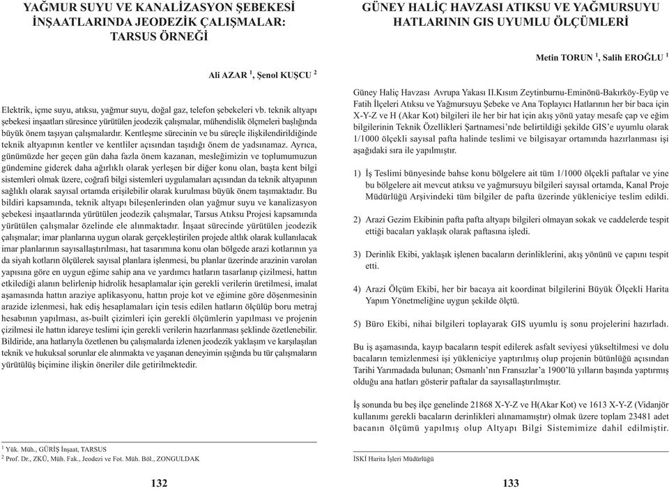 teknik altyapý þebekesi inþaatlarý süresince yürütülen jeodezik çalýþmalar, mühendislik ölçmeleri baþlýðýnda büyük önem taþýyan çalýþmalardýr.