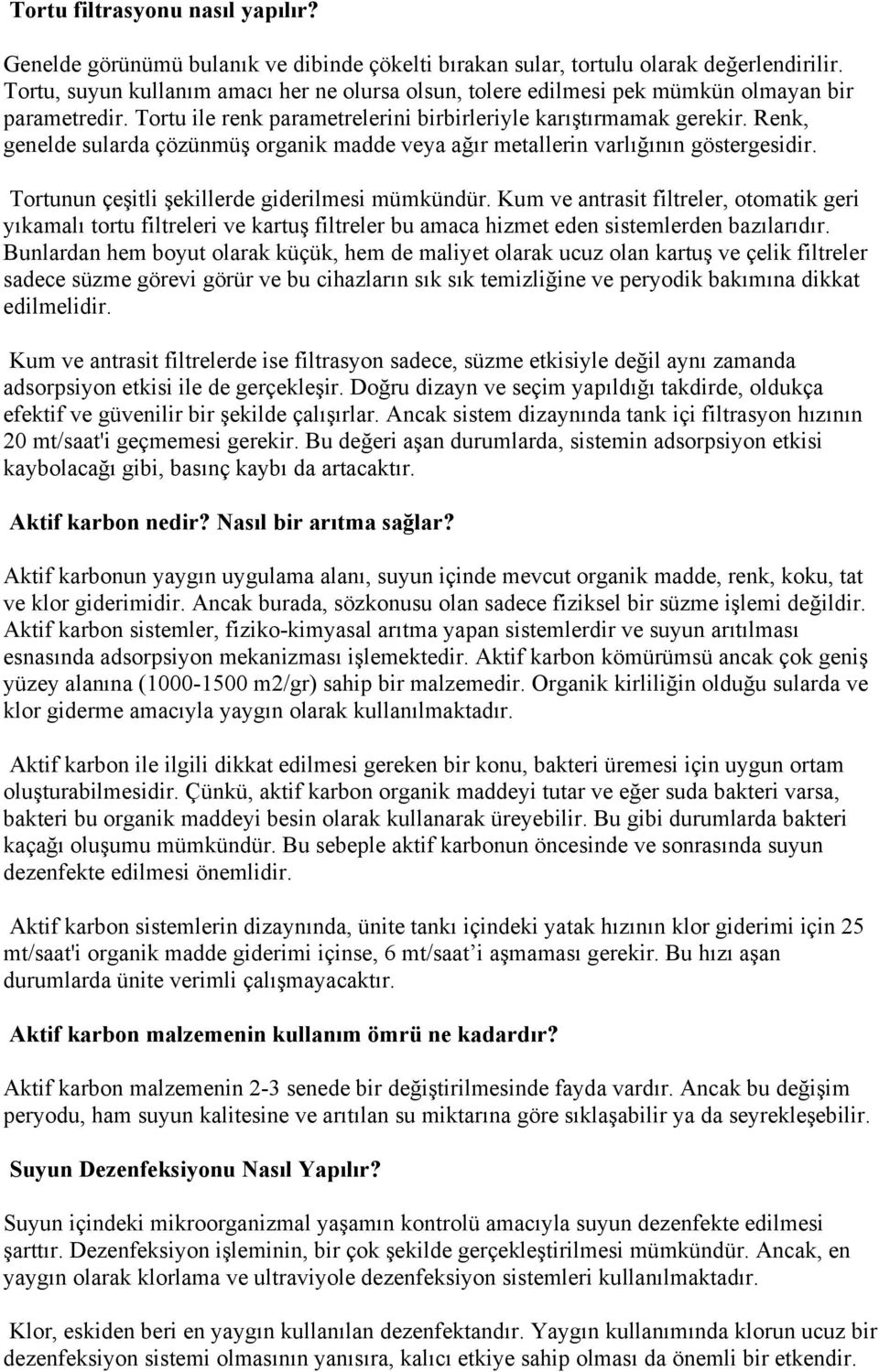 Renk, genelde sularda çözünmüş organik madde veya ağır metallerin varlığının göstergesidir. Tortunun çeşitli şekillerde giderilmesi mümkündür.