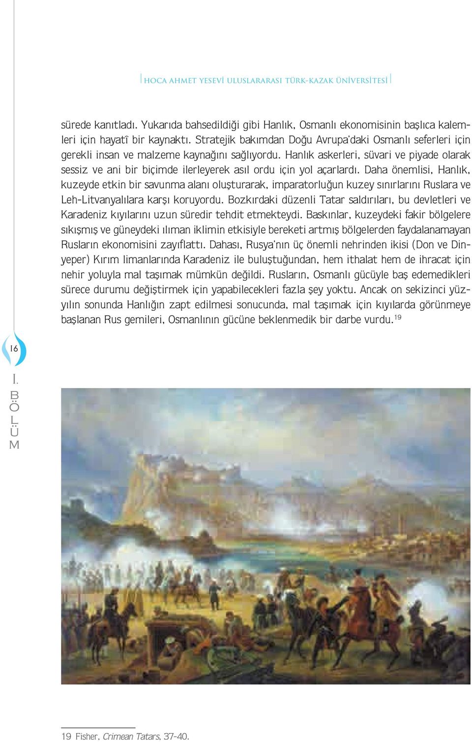 Hanlık askerleri, svari ve piyade olarak sessiz ve ani ir içide ilerleyerek asıl ordu için yol açarlardı.