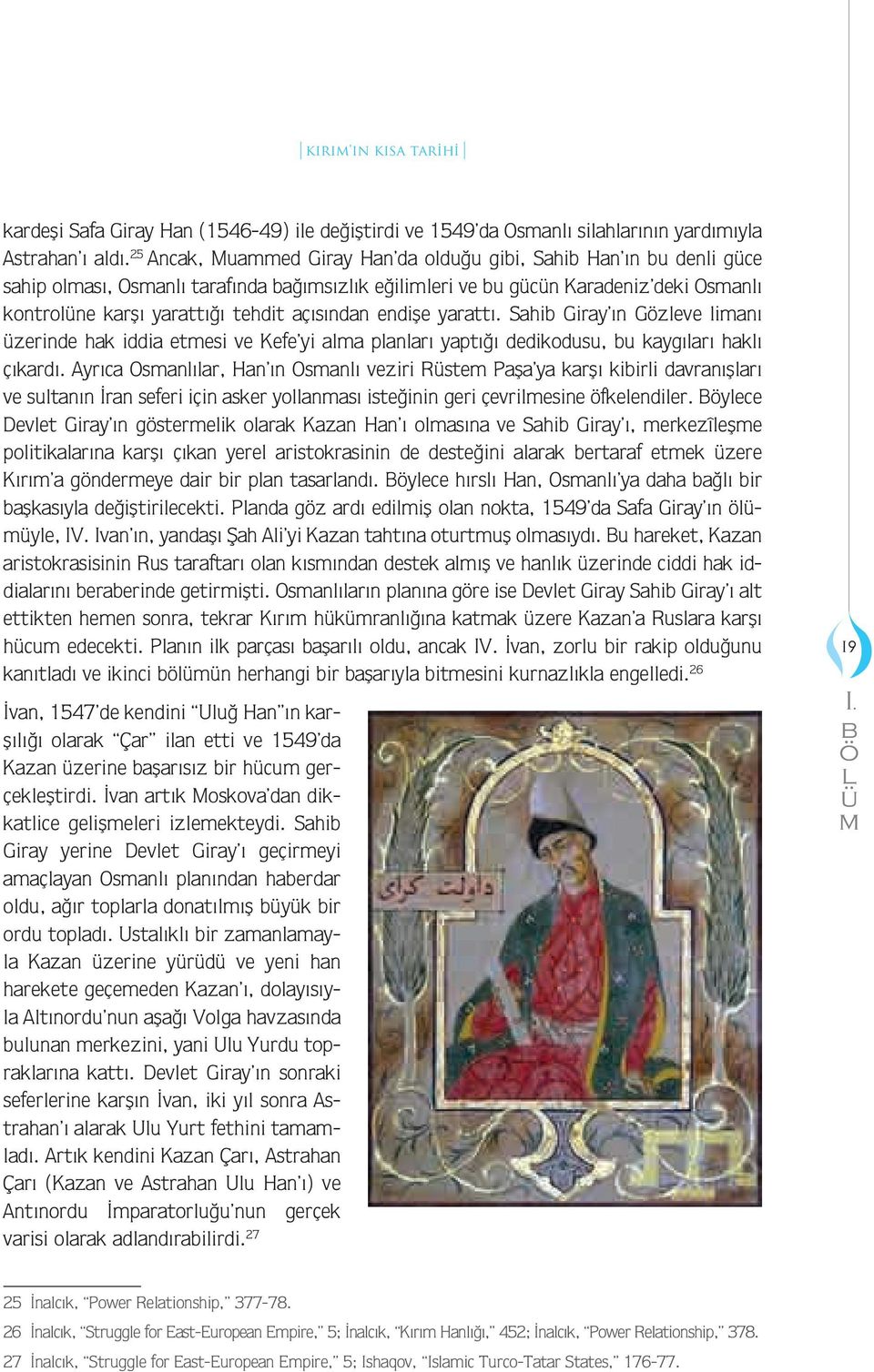 yarattı. Sahi Giray ın Gözleve lianı zerinde hak iddia etesi ve Kefe yi ala planları yaptığı dedikodusu, u kaygıları haklı çıkardı.