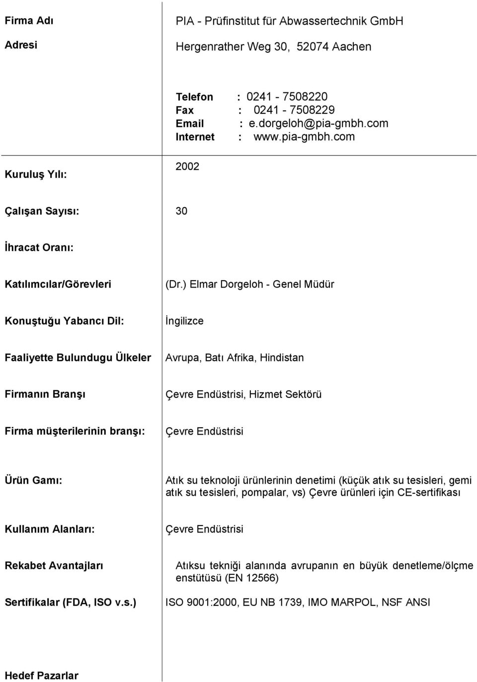 ) Elmar Dorgeloh - Genel Müdür Konuştuğu Yabancı Dil: İngilizce Faaliyette Bulundugu Ülkeler Avrupa, Batı Afrika, Hindistan Firmanın Branşı Çevre Endüstrisi, Hizmet Sektörü Firma müşterilerinin