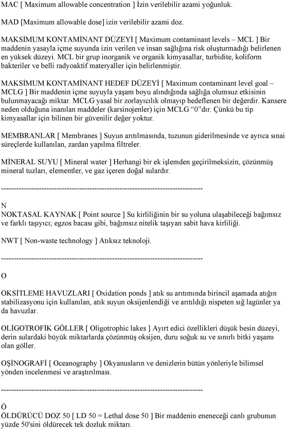 MCL bir grup inorganik ve organik kimyasallar, turbidite, koliform bakteriler ve belli radyoaktif materyaller için belirlenmiştir.