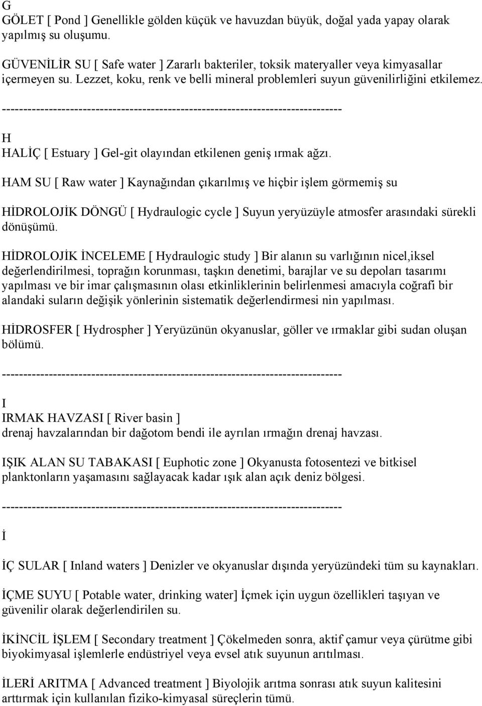 H HALİÇ [ Estuary ] Gel-git olayından etkilenen geniş ırmak ağzı.