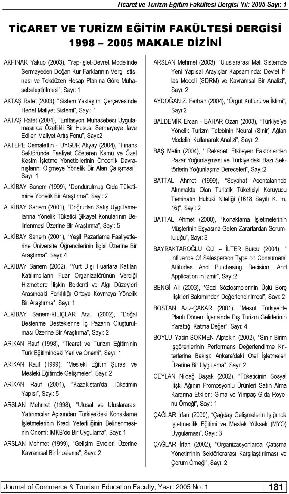 Uygulamasında Özellikli Bir Husus: Sermayeye İlave Edilen Maliyet Artış Fonu, Sayı:2 AKTEPE Cemalettin - UYGUR Akyay (2004), Finans Sektöründe Faaliyet Gösteren Kamu ve Özel Kesim İşletme