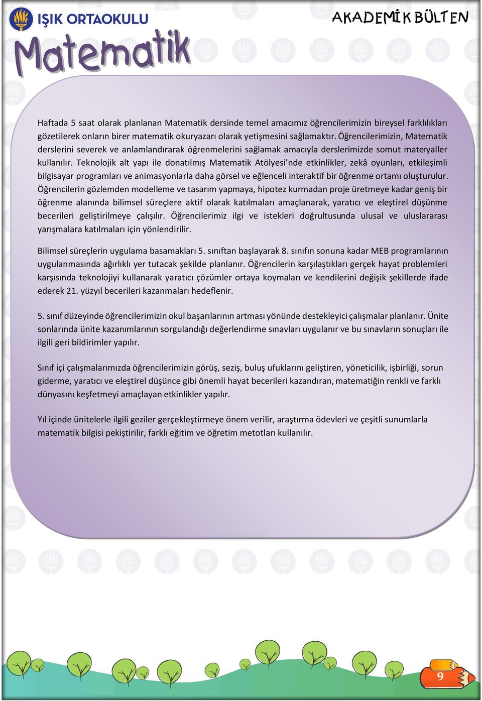 Teknolojik alt yapı ile donatılmış Matematik Atölyesi nde etkinlikler, zekâ oyunları, etkileşimli bilgisayar programları ve animasyonlarla daha görsel ve eğlenceli interaktif bir öğrenme ortamı