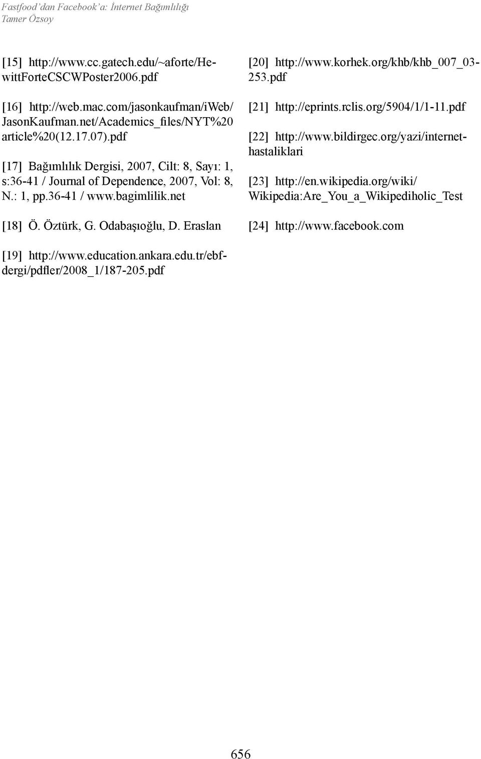 net [18] Ö. Öztürk, G. Odabaşıoğlu, D. Eraslan [20] http://www.korhek.org/khb/khb_007_03-253.pdf [21] http://eprints.rclis.org/5904/1/1-11.pdf [22] http://www.bildirgec.