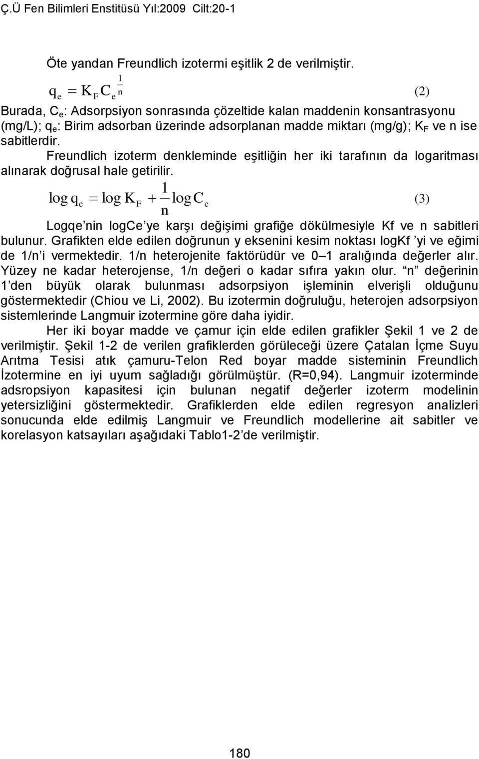 Freundlich izoterm denkleminde eşitliğin her iki tarafının da logaritması alınarak doğrusal hale getirilir.