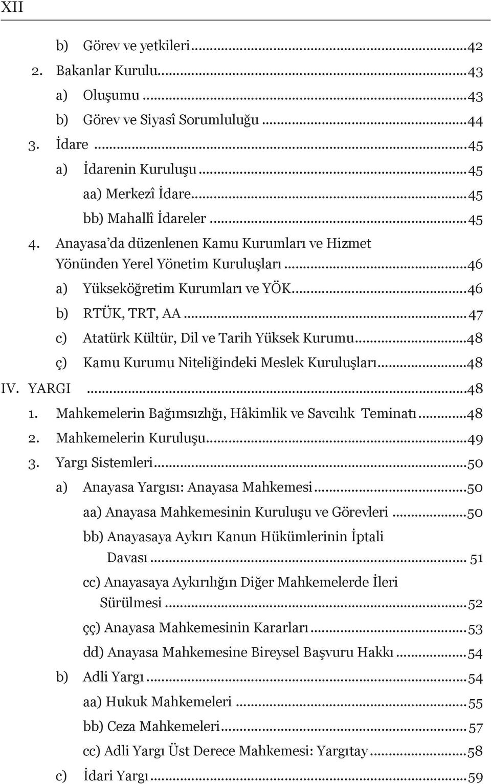 ..48 ç) Kamu Kurumu Niteliğindeki Meslek Kuruluşları...48 IV. YARGI...48 1. Mahkemelerin Bağımsızlığı, Hâkimlik ve Savcılık Teminatı...48 2. Mahkemelerin Kuruluşu...49 3. Yargı Sistemleri.