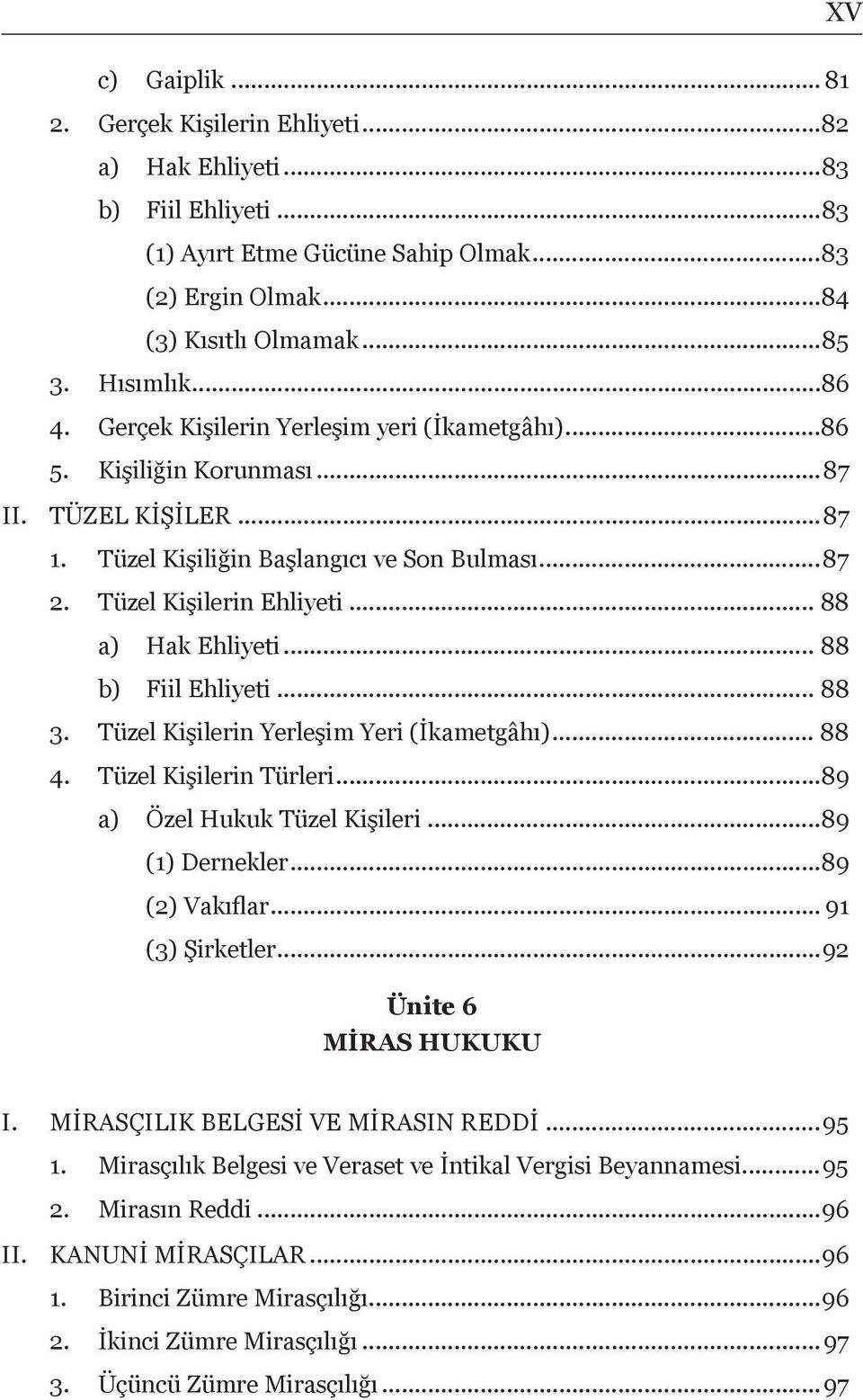 .. 88 b) Fiil Ehliyeti... 88 3. Tüzel Kişilerin Yerleşim Yeri (İkametgâhı)... 88 4. Tüzel Kişilerin Türleri...89 a) Özel Hukuk Tüzel Kişileri...89 (1) Dernekler...89 (2) Vakıflar... 91 (3) Şirketler.