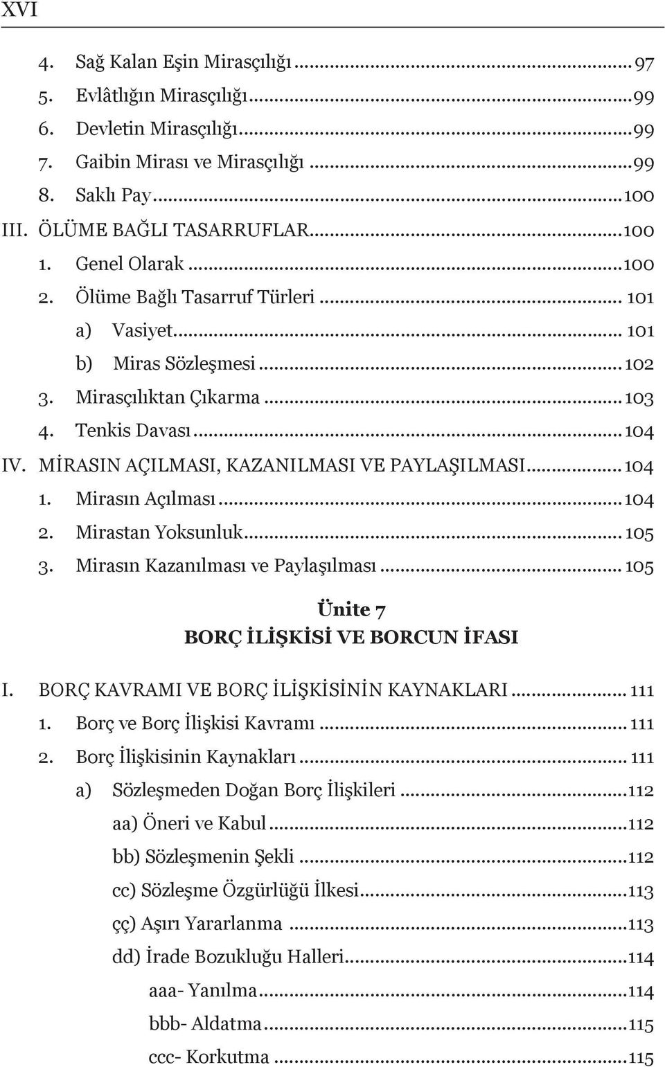 MİRASIN AÇILMASI, KAZANILMASI VE PAYLAŞILMASI...104 1. Mirasın Açılması...104 2. Mirastan Yoksunluk... 105 3. Mirasın Kazanılması ve Paylaşılması... 105 Ünite 7 BORÇ İLİŞKİSİ VE BORCUN İFASI I.