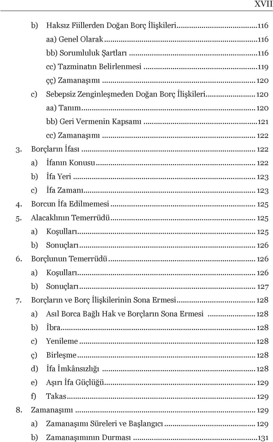 .. 123 c) İfa Zamanı... 123 4. Borcun İfa Edilmemesi... 125 5. Alacaklının Temerrüdü... 125 a) Koşulları... 125 b) Sonuçları... 126 6. Borçlunun Temerrüdü... 126 a) Koşulları... 126 b) Sonuçları.