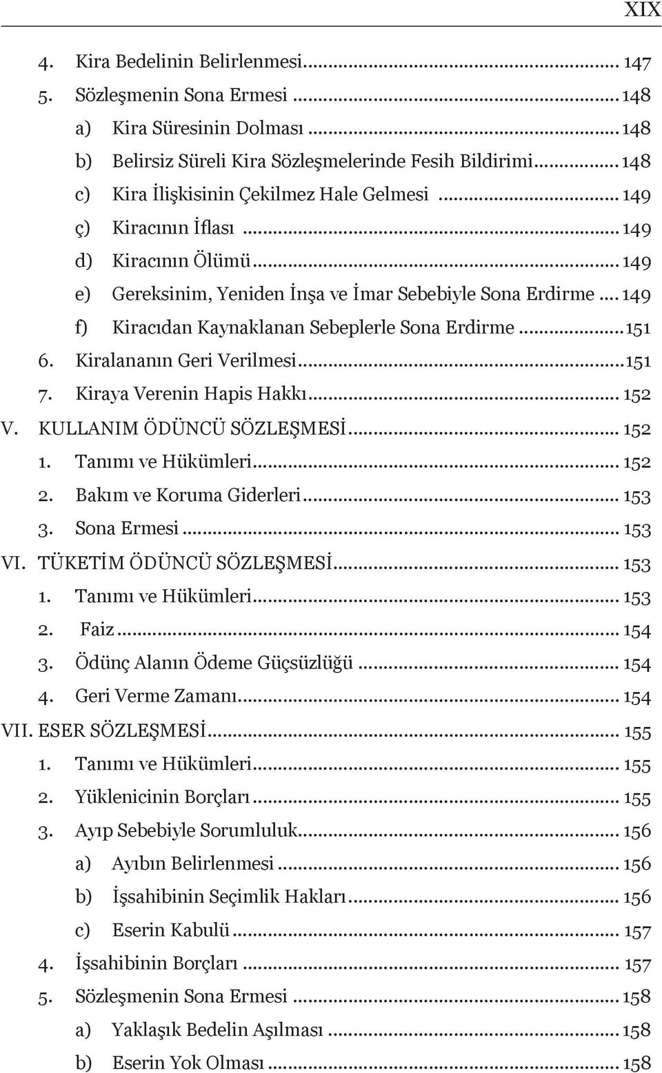 .. 149 f) Kiracıdan Kaynaklanan Sebeplerle Sona Erdirme...151 6. Kiralananın Geri Verilmesi...151 7. Kiraya Verenin Hapis Hakkı... 152 V. KULLANIM ÖDÜNCÜ SÖZLEŞMESİ... 152 1. Tanımı ve Hükümleri.