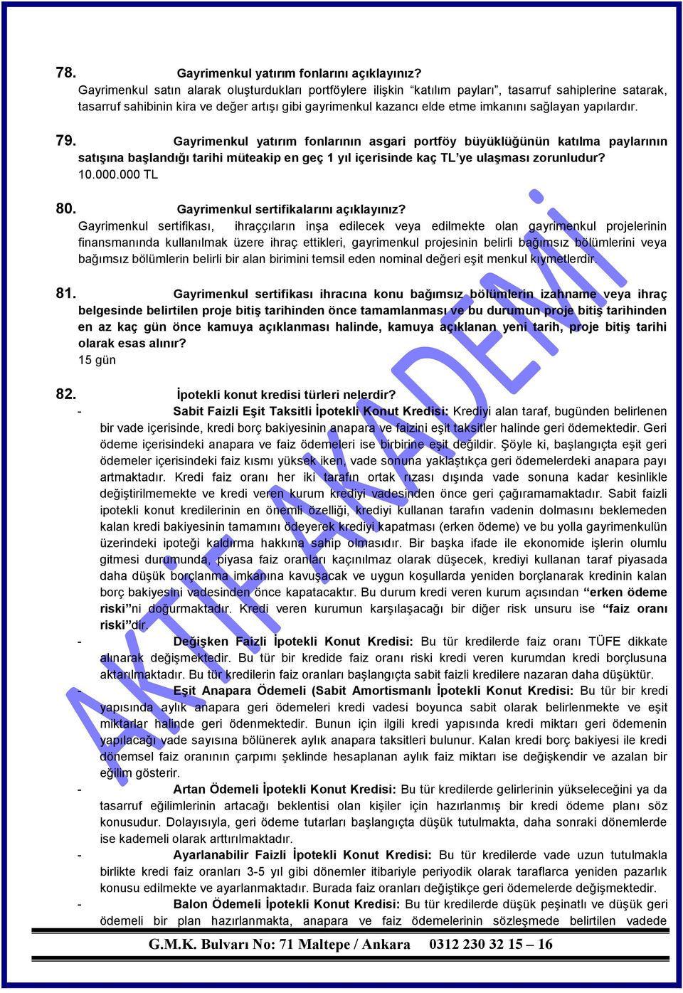 yapılardır. 79. Gayrimenkul yatırım fonlarının asgari portföy büyüklüğünün katılma paylarının satışına başlandığı tarihi müteakip en geç 1 yıl içerisinde kaç TL ye ulaşması zorunludur? 10.000.