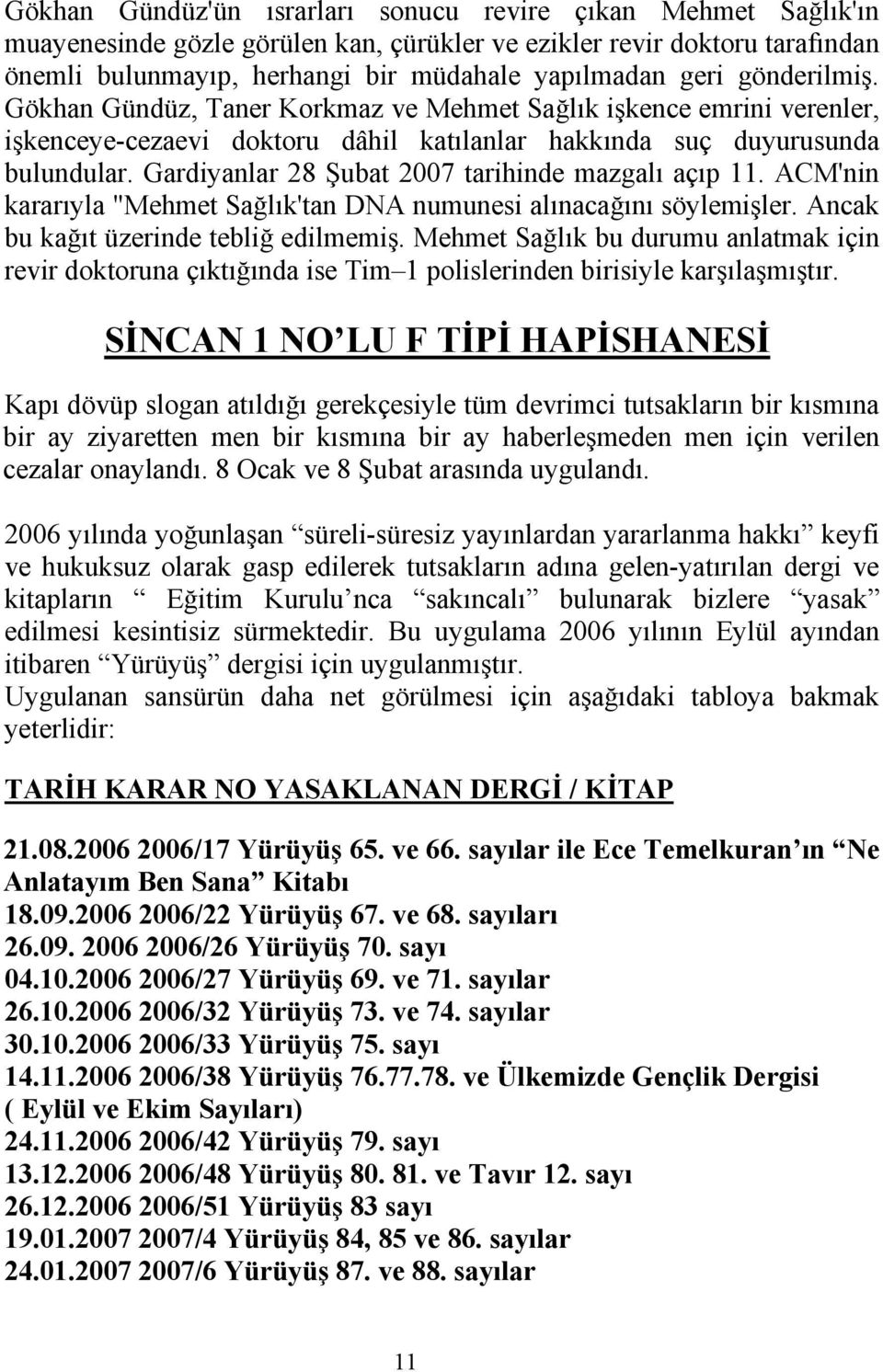 Gardiyanlar 28 Şubat 2007 tarihinde mazgalı açıp 11. ACM'nin kararıyla "Mehmet Sağlık'tan DNA numunesi alınacağını söylemişler. Ancak bu kağıt üzerinde tebliğ edilmemiş.