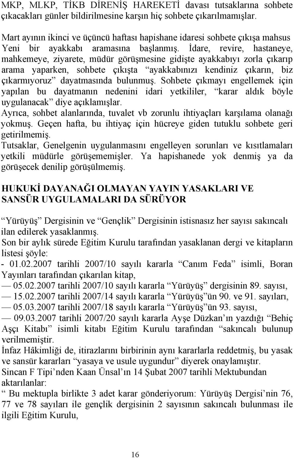 İdare, revire, hastaneye, mahkemeye, ziyarete, müdür görüşmesine gidişte ayakkabıyı zorla çıkarıp arama yaparken, sohbete çıkışta ayakkabınızı kendiniz çıkarın, biz çıkarmıyoruz dayatmasında bulunmuş.