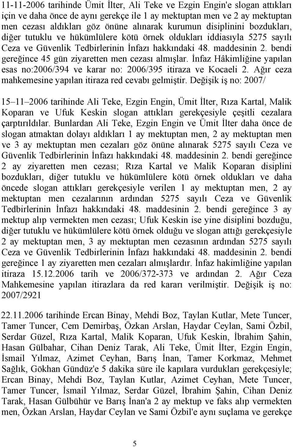 bendi gereğince 45 gün ziyaretten men cezası almışlar. İnfaz Hâkimliğine yapılan esas no:2006/394 ve karar no: 2006/395 itiraza ve Kocaeli 2.