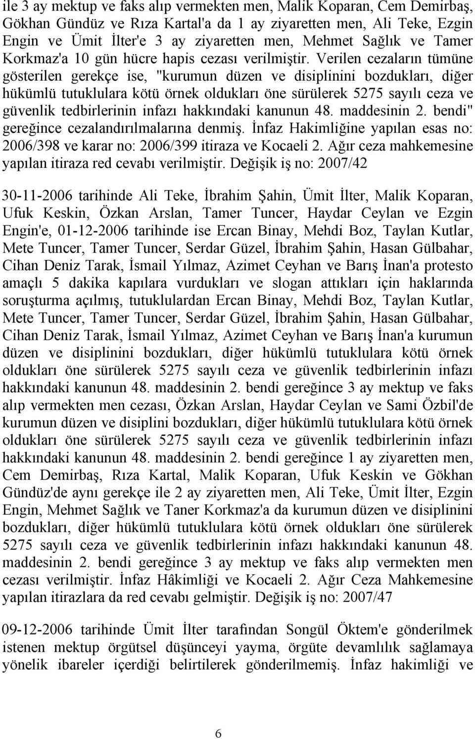 Verilen cezaların tümüne gösterilen gerekçe ise, "kurumun düzen ve disiplinini bozdukları, diğer hükümlü tutuklulara kötü örnek oldukları öne sürülerek 5275 sayılı ceza ve güvenlik tedbirlerinin