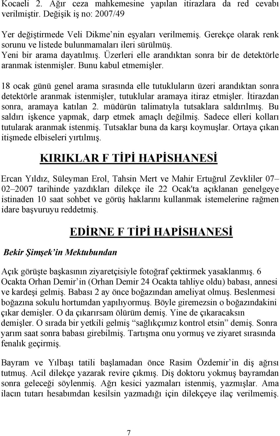 18 ocak günü genel arama sırasında elle tutukluların üzeri arandıktan sonra detektörle aranmak istenmişler, tutuklular aramaya itiraz etmişler. İtirazdan sonra, aramaya katılan 2.