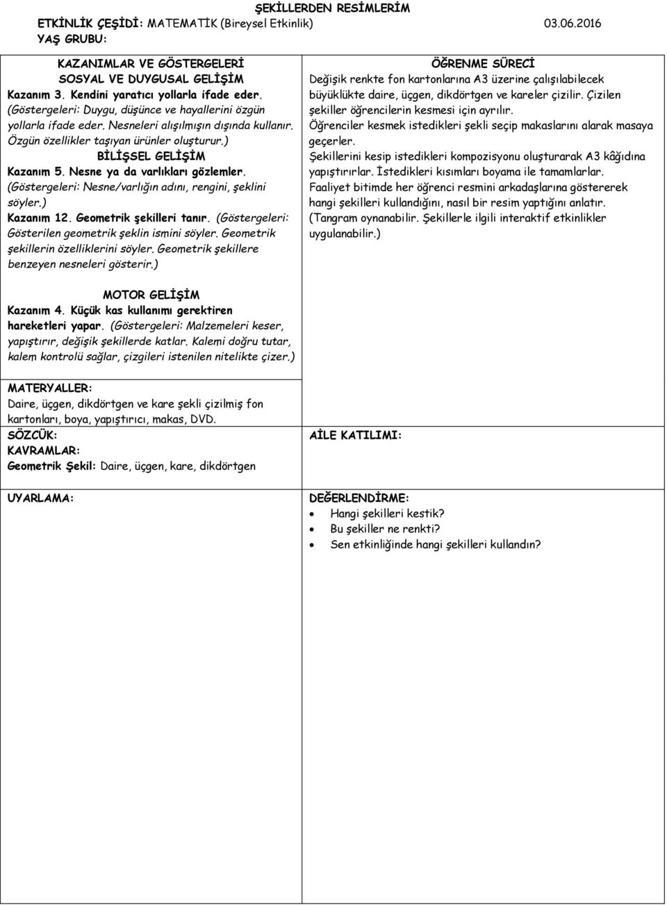 Nesne ya da varlıkları gözlemler. (Göstergeleri: Nesne/varlığın adını, rengini, şeklini söyler.) Kazanım 12. Geometrik şekilleri tanır. (Göstergeleri: Gösterilen geometrik şeklin ismini söyler.