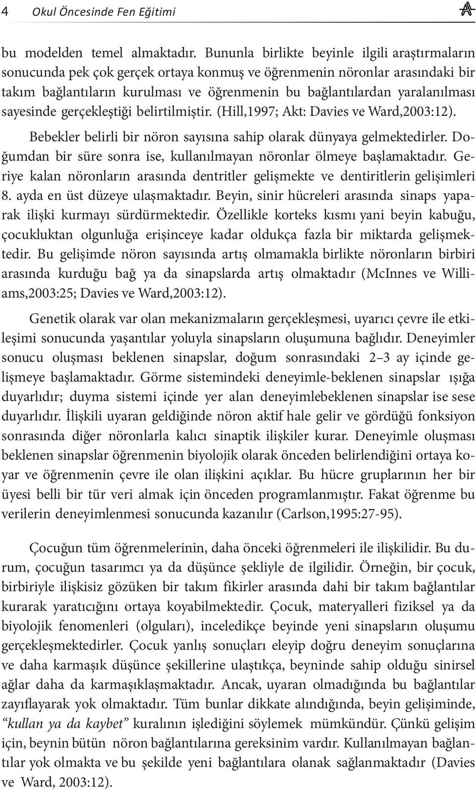 sayesinde gerçekleştiği belirtilmiştir. (Hill,1997; Akt: Davies ve Ward,2003:12). Bebekler belirli bir nöron sayısına sahip olarak dünyaya gelmektedirler.