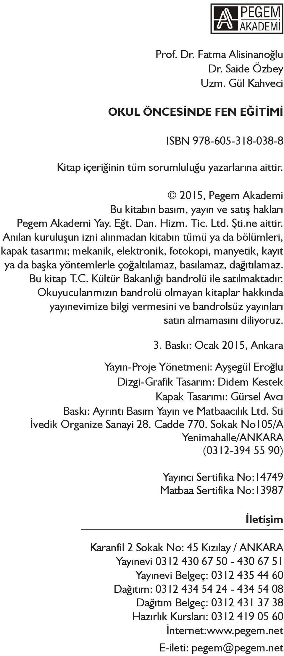 Anılan kuruluşun izni alınmadan kitabın tümü ya da bölümleri, kapak tasarımı; mekanik, elektronik, fotokopi, manyetik, kayıt ya da başka yöntemlerle çoğaltılamaz, basılamaz, dağıtılamaz. Bu kitap T.C.