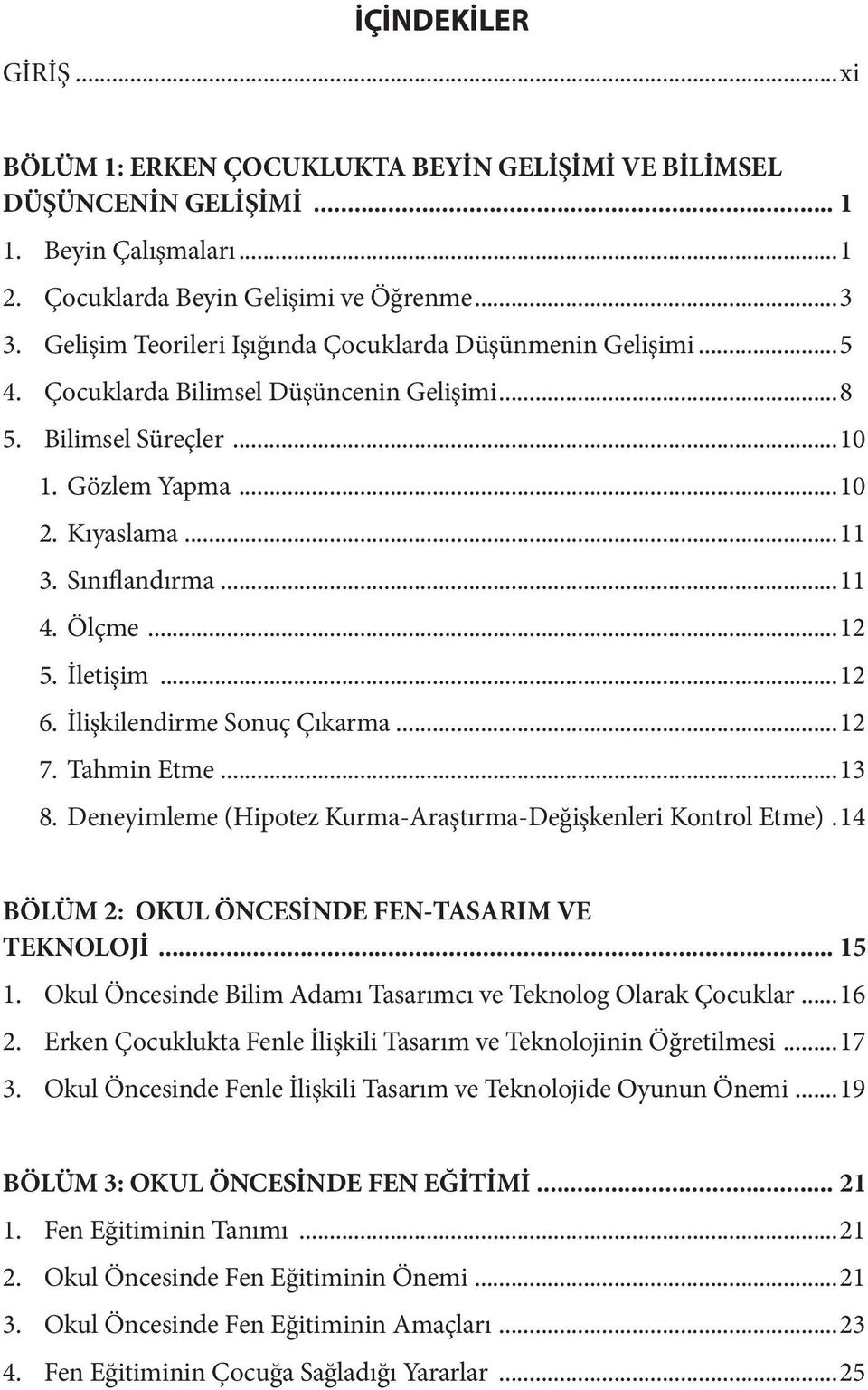 Ölçme...12 5. İletişim...12 6. İlişkilendirme Sonuç Çıkarma...12 7. Tahmin Etme...13 8. Deneyimleme (Hipotez Kurma-Araştırma-Değişkenleri Kontrol Etme).