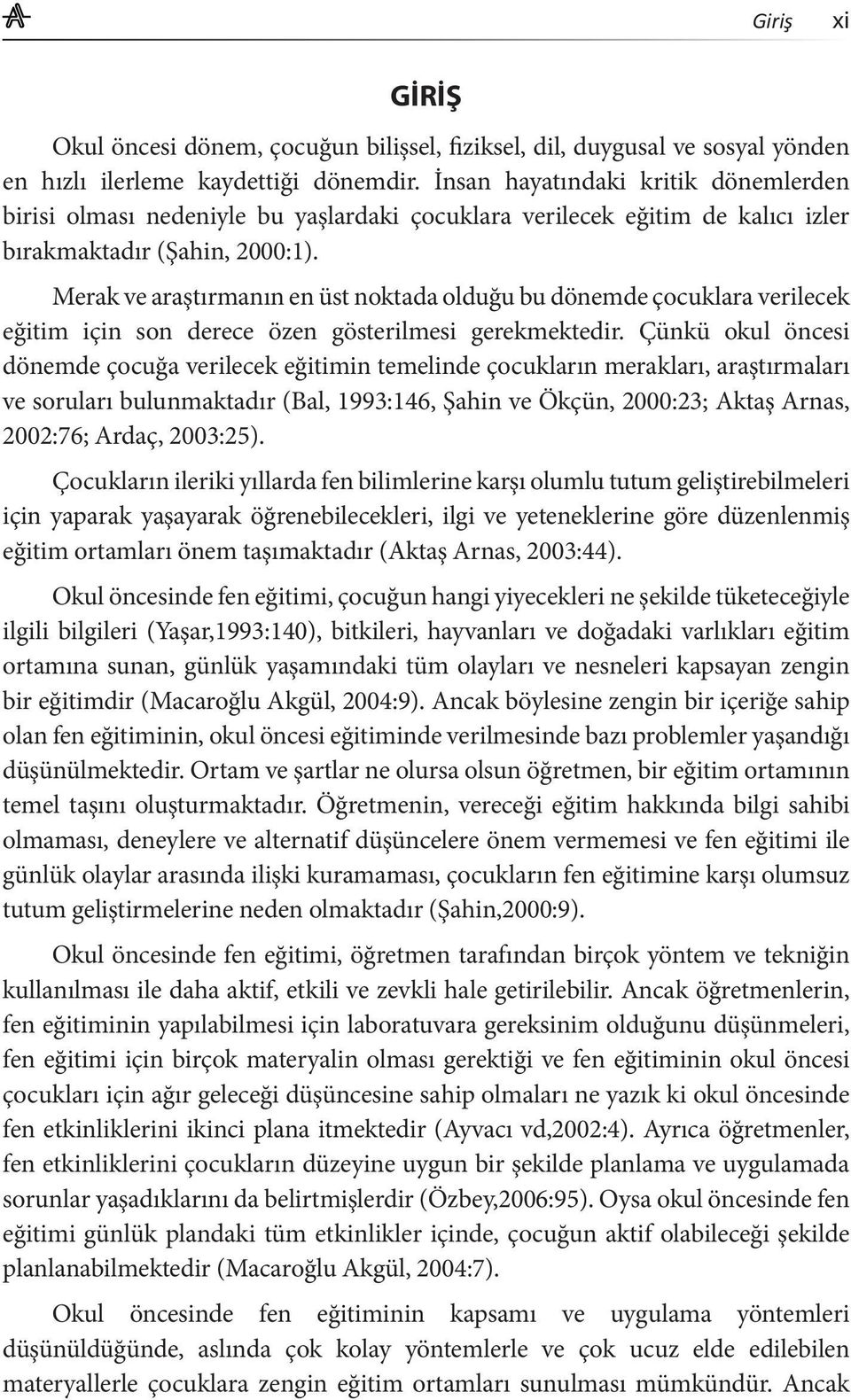 Merak ve araştırmanın en üst noktada olduğu bu dönemde çocuklara verilecek eğitim için son derece özen gösterilmesi gerekmektedir.