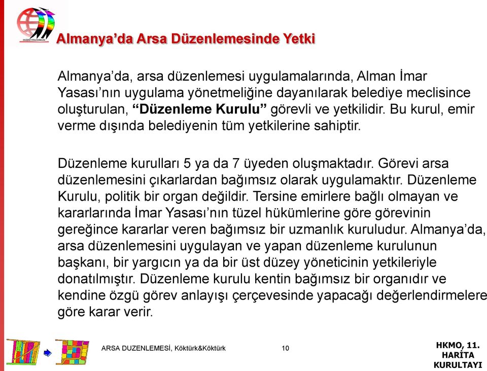 Düzenleme Kurulu, politik bir organ değildir. Tersine emirlere bağlı olmayan ve kararlarında İmar Yasası nın tüzel hükümlerine göre görevinin gereğince kararlar veren bağımsız bir uzmanlık kuruludur.