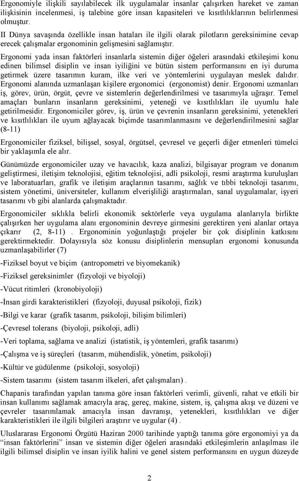 Ergonomi yada insan faktörleri insanlarla sistemin diğer öğeleri arasındaki etkileşimi konu edinen bilimsel disiplin ve insan iyiliğini ve bütün sistem performansını en iyi duruma getirmek üzere