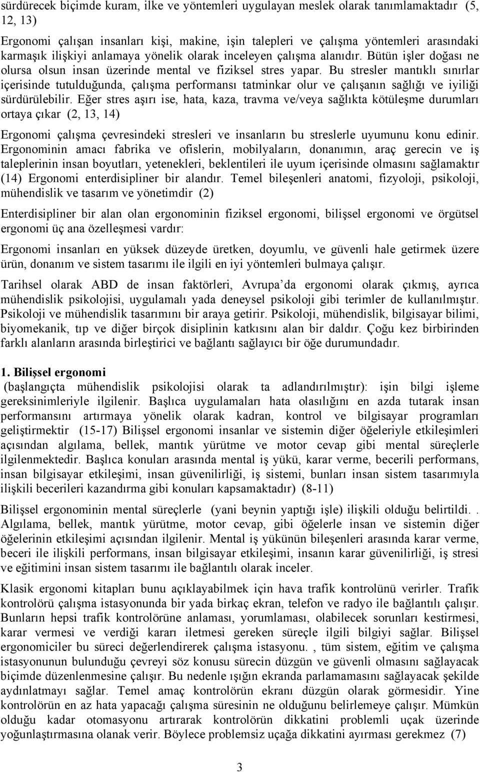 Bu stresler mantıklı sınırlar içerisinde tutulduğunda, çalışma performansı tatminkar olur ve çalışanın sağlığı ve iyiliği sürdürülebilir.