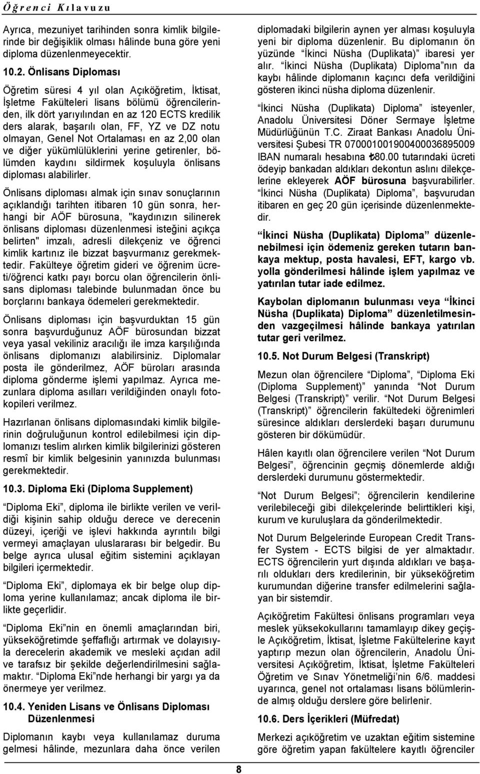 ve DZ notu olmayan, Genel Not Ortalaması en az 2,00 olan ve diğer yükümlülüklerini yerine getirenler, bölümden kaydını sildirmek koşuluyla önlisans diploması alabilirler.