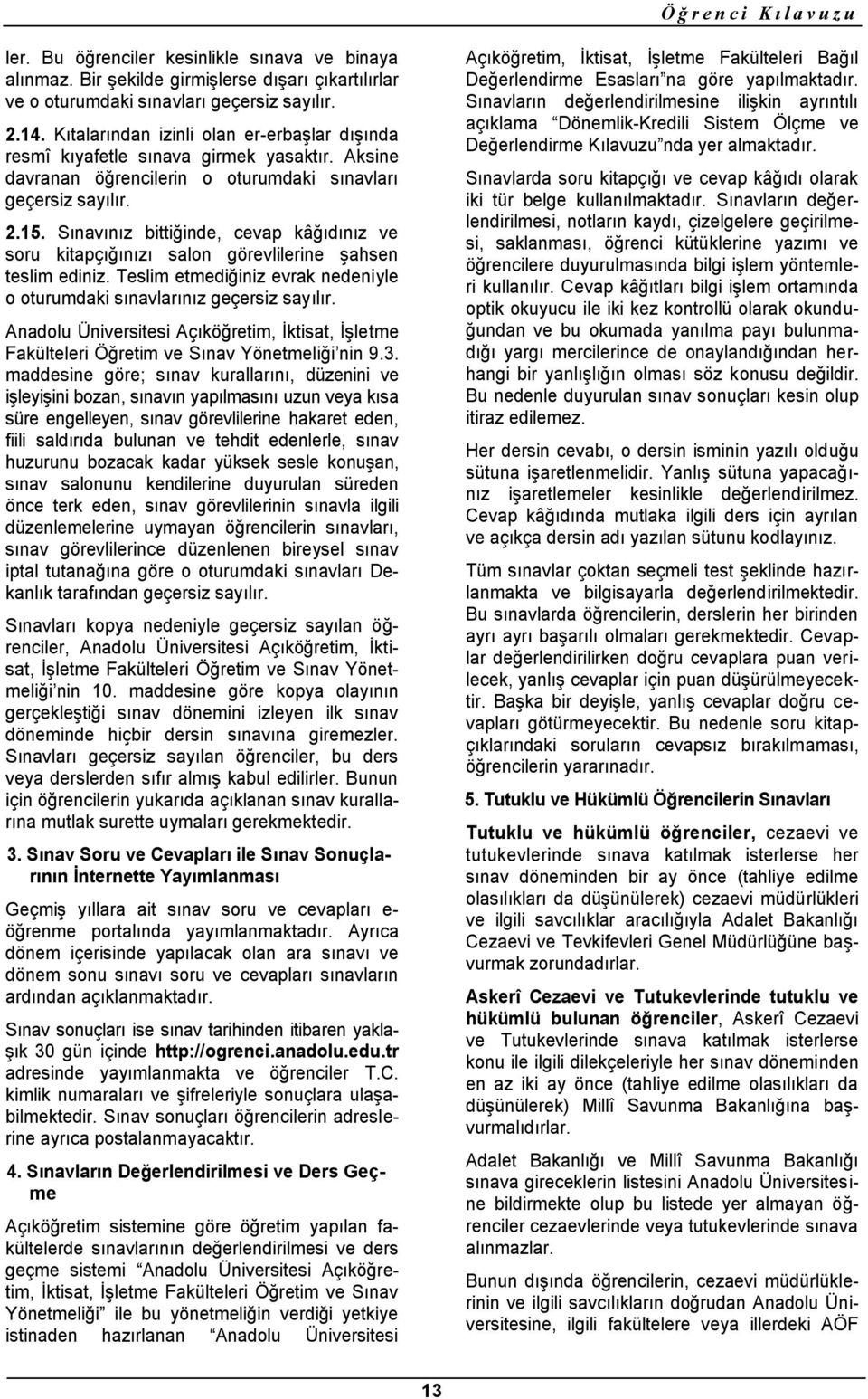 Sınavınız bittiğinde, cevap kâğıdınız ve soru kitapçığınızı salon görevlilerine şahsen teslim ediniz. Teslim etmediğiniz evrak nedeniyle o oturumdaki sınavlarınız geçersiz sayılır.