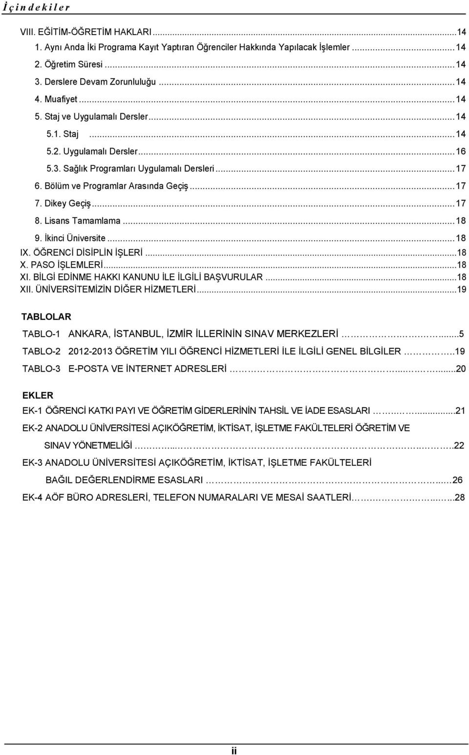 Dikey Geçiş... 17 8. Lisans Tamamlama... 18 9. İkinci Üniversite... 18 IX. ÖĞRENCİ DİSİPLİN İŞLERİ... 18 X. PASO İŞLEMLERİ... 18 XI. BİLGİ EDİNME HAKKI KANUNU İLE İLGİLİ BAŞVURULAR... 18 XII.
