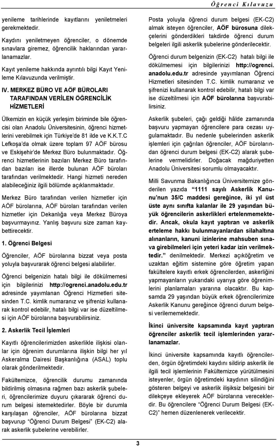 MERKEZ BÜRO VE AÖF BÜROLARI TARAFINDAN VERİLEN ÖĞRENCİLİK HİZMETLERİ Ülkemizin en küçük yerleşim biriminde bile öğrencisi olan Anadolu Üniversitesinin, öğrenci hizmetlerini verebilmek için Türkiye de