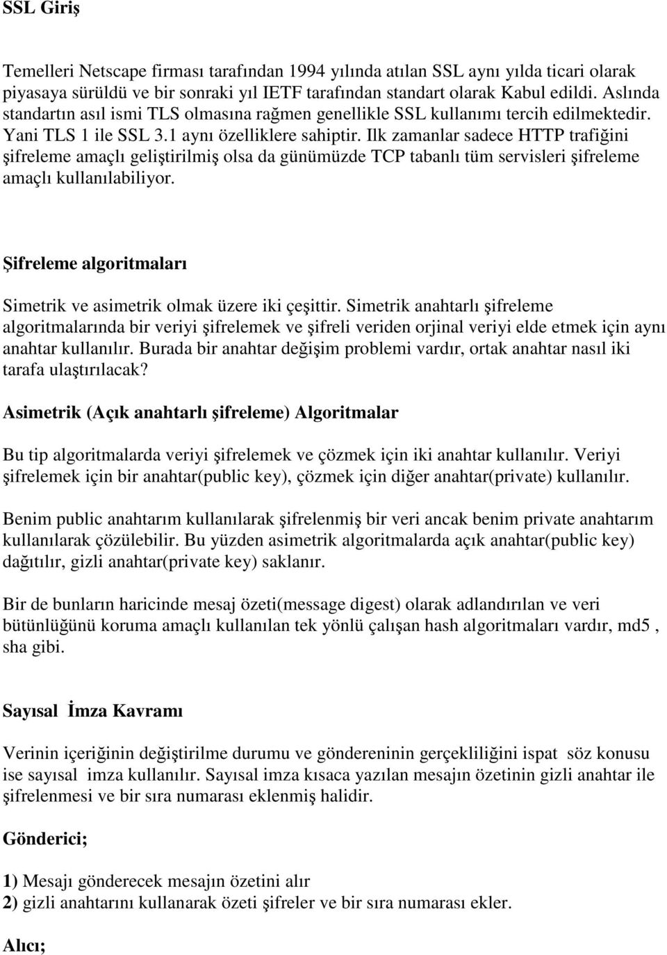 Ilk zamanlar sadece HTTP trafiğini şifreleme amaçlı geliştirilmiş olsa da günümüzde TCP tabanlı tüm servisleri şifreleme amaçlı kullanılabiliyor.