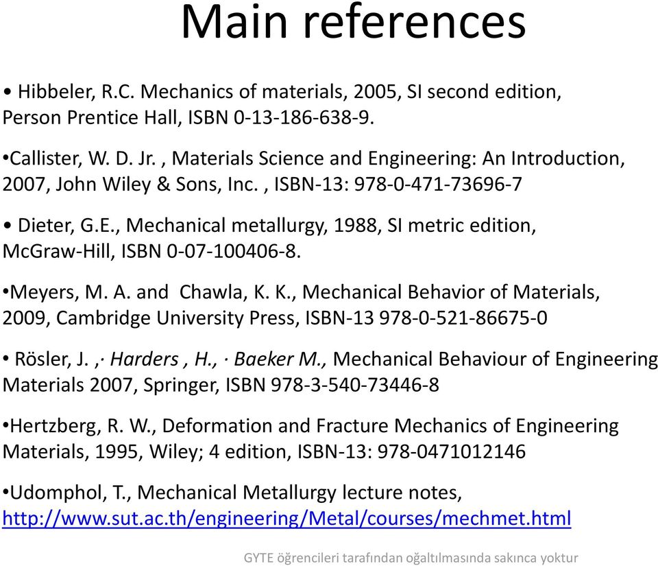 Meyers, M. A. and Chawla, K. K., Mechanical Behavior of Materials, 2009, Cambridge University Press, ISBN-13 978-0-521-86675-0 Rösler, J., Harders, H., Baeker M.