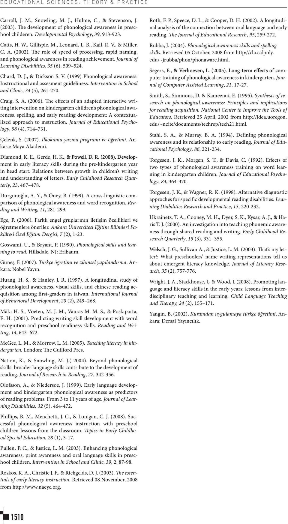 The role of speed of processing, rapid naming, and phonological awareness in reading achievement. Journal of Learning Disabilities, 35 (6), 509 524. Chard, D. J., & Dickson S. V.