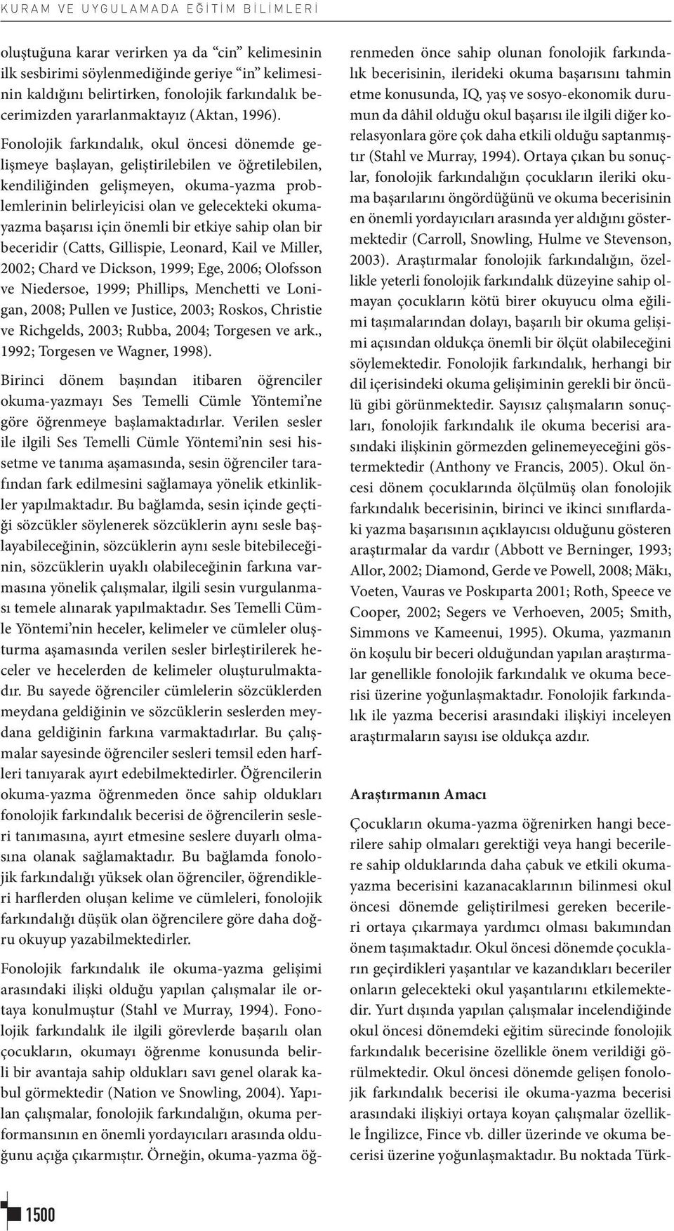 Fonolojik farkındalık, okul öncesi dönemde gelişmeye başlayan, geliştirilebilen ve öğretilebilen, kendiliğinden gelişmeyen, okuma-yazma problemlerinin belirleyicisi olan ve gelecekteki okumayazma