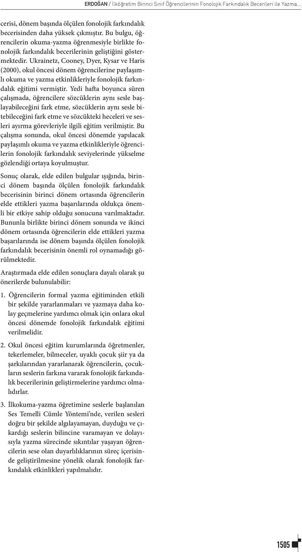 Ukrainetz, Cooney, Dyer, Kysar ve Haris (2000), okul öncesi dönem öğrencilerine paylaşımlı okuma ve yazma etkinlikleriyle fonolojik farkındalık eğitimi vermiştir.