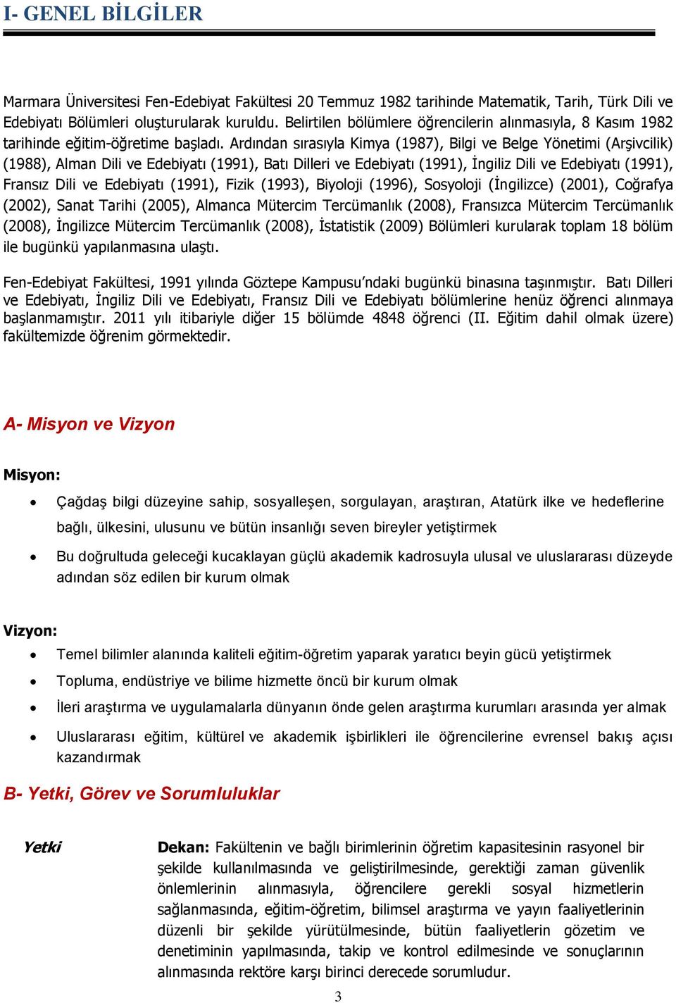 Ardından sırasıyla Kimya (1987), Bilgi ve Belge Yönetimi (Arşivcilik) (1988), Alman Dili ve Edebiyatı (1991), Batı Dilleri ve Edebiyatı (1991), İngiliz Dili ve Edebiyatı (1991), Fransız Dili ve