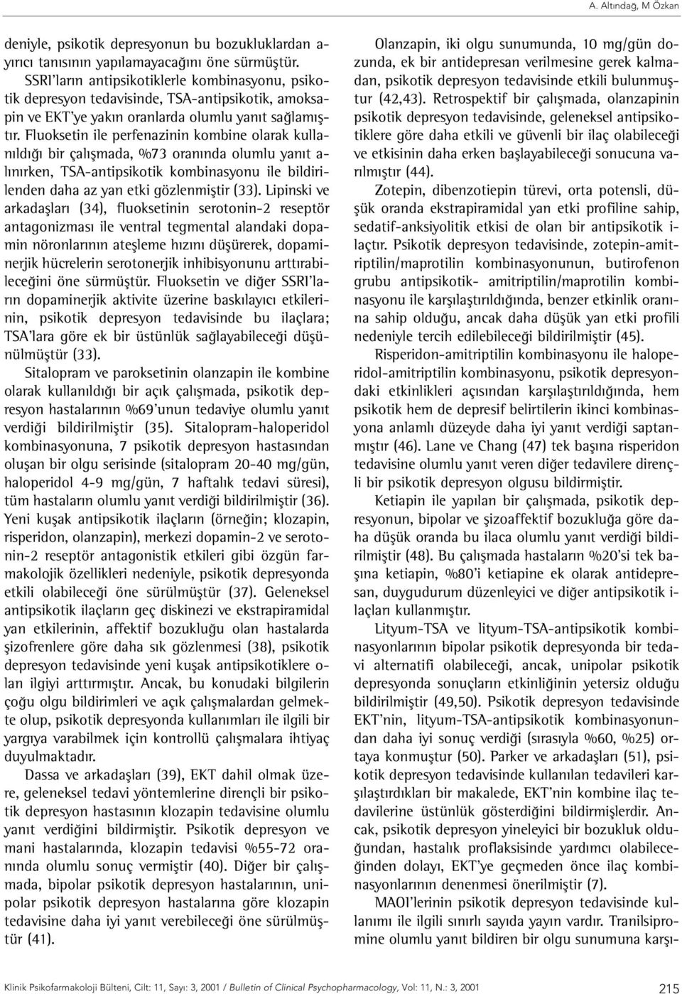 Fluoksetin ile perfenazinin kombine olarak kullanıldığı bir çalışmada, %73 oranında olumlu yanıt a- lınırken, TSA-antipsikotik kombinasyonu ile bildirilenden daha az yan etki gözlenmiştir (33).