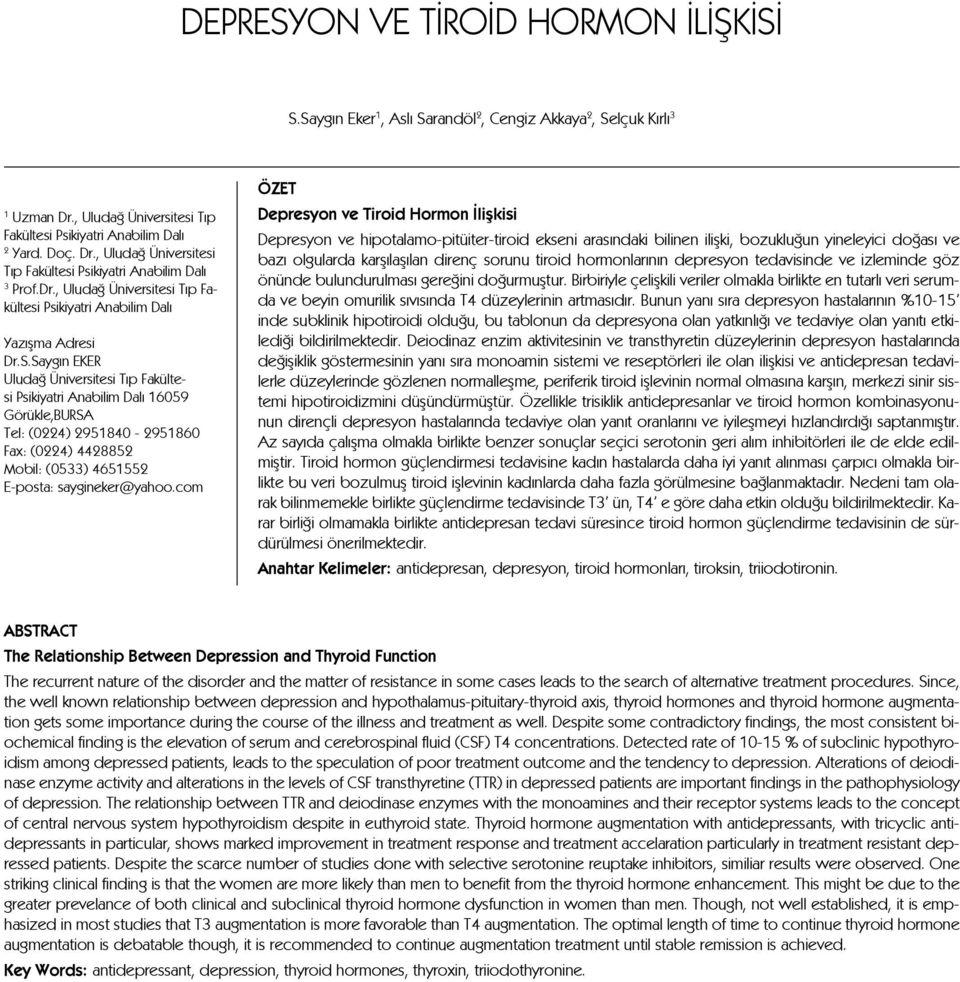 Saygın EKER Uludağ Üniversitesi Tıp Fakültesi Psikiyatri Anabilim Dalı 16059 Görükle,BURSA Tel: (0224) 2951840-2951860 Fax: (0224) 4428852 Mobil: (0533) 4651552 E-posta: saygineker@yahoo.