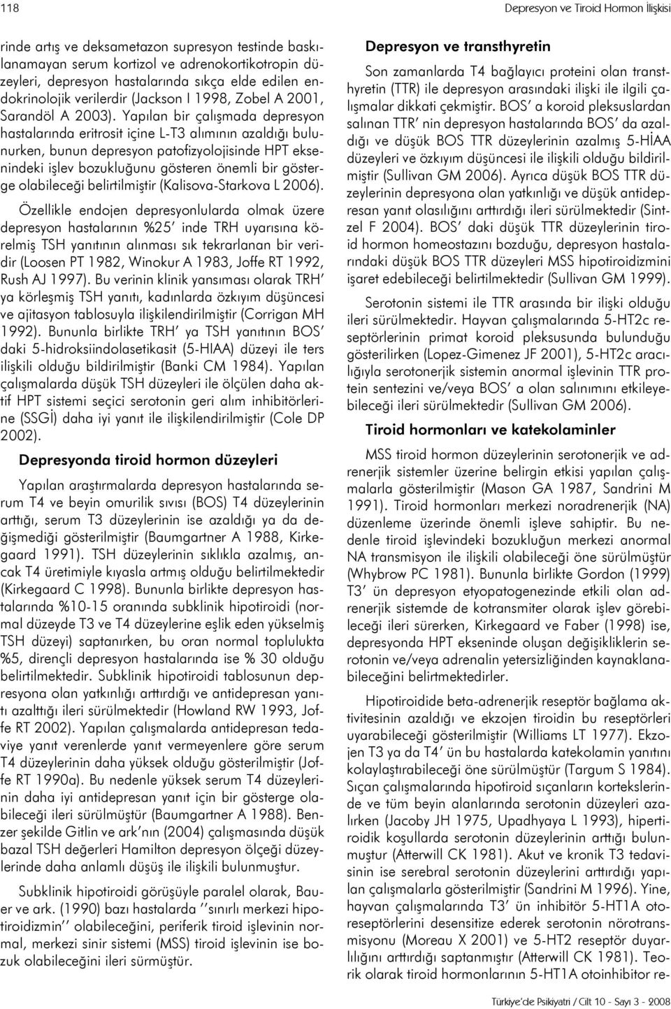 Yapılan bir çalışmada depresyon hastalarında eritrosit içine L-T3 alımının azaldığı bulunurken, bunun depresyon patofizyolojisinde HPT eksenindeki işlev bozukluğunu gösteren önemli bir gösterge