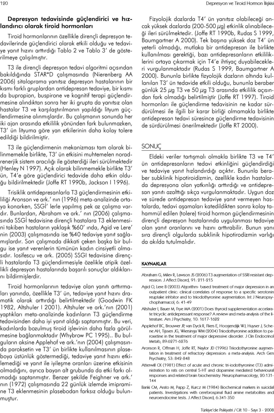 T3 ile dirençli depresyon tedavi algoritmi açısından bakıldığında STAR*D çalışmasında (Nierenberg AA 2006) sitaloprama yanıtsız depresyon hastalarının bir kısmı farklı gruplardan antidepresan