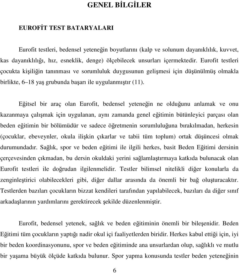 Eğitsel bir araç olan Eurofit, bedensel yeteneğin ne olduğunu anlamak ve onu kazanmaya çalışmak için uygulanan, aynı zamanda genel eğitimin bütünleyici parçası olan beden eğitimin bir bölümüdür ve