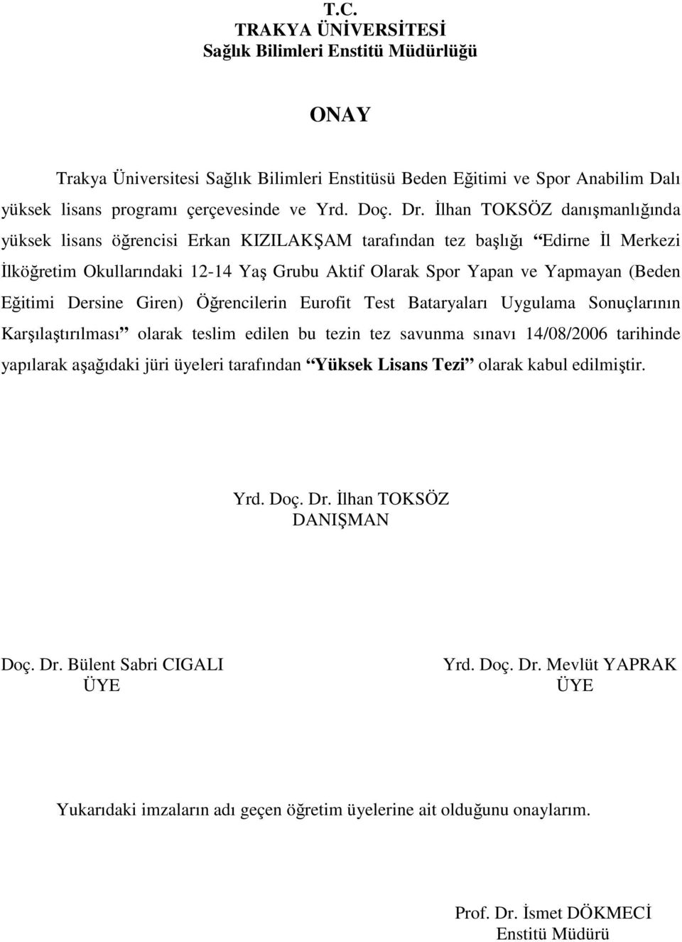 Eğitimi Dersine Giren) Öğrencilerin Eurofit Test Bataryaları Uygulama Sonuçlarının Karşılaştırılması olarak teslim edilen bu tezin tez savunma sınavı 14/08/2006 tarihinde yapılarak aşağıdaki jüri