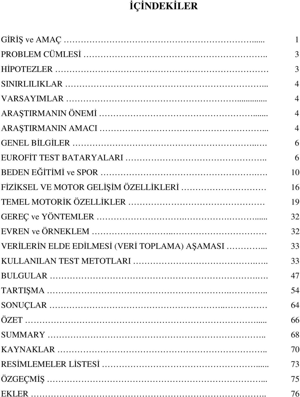 . 10 FİZİKSEL VE MOTOR GELİŞİM ÖZELLİKLERİ 16 TEMEL MOTORİK ÖZELLİKLER 19 GEREÇ ve YÖNTEMLER..... 32 EVREN ve ÖRNEKLEM.