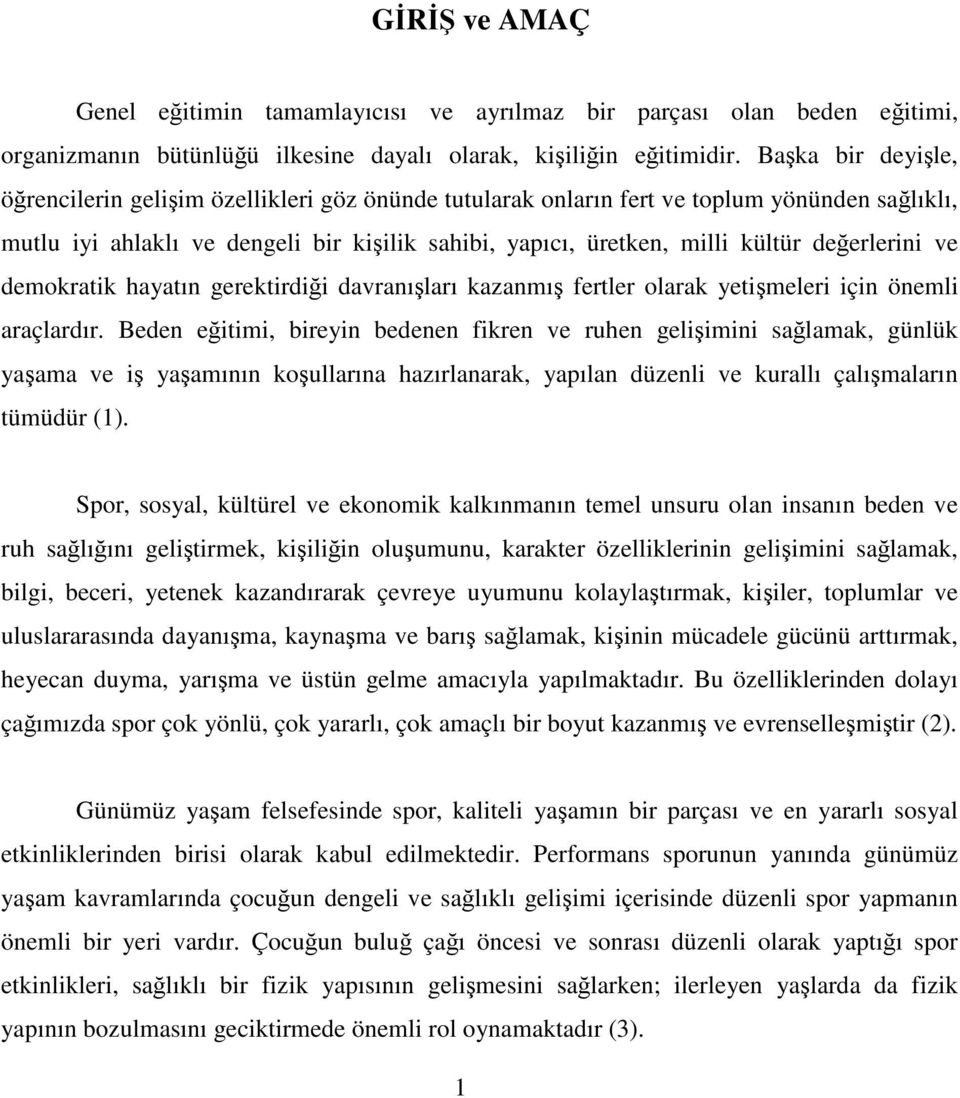 değerlerini ve demokratik hayatın gerektirdiği davranışları kazanmış fertler olarak yetişmeleri için önemli araçlardır.