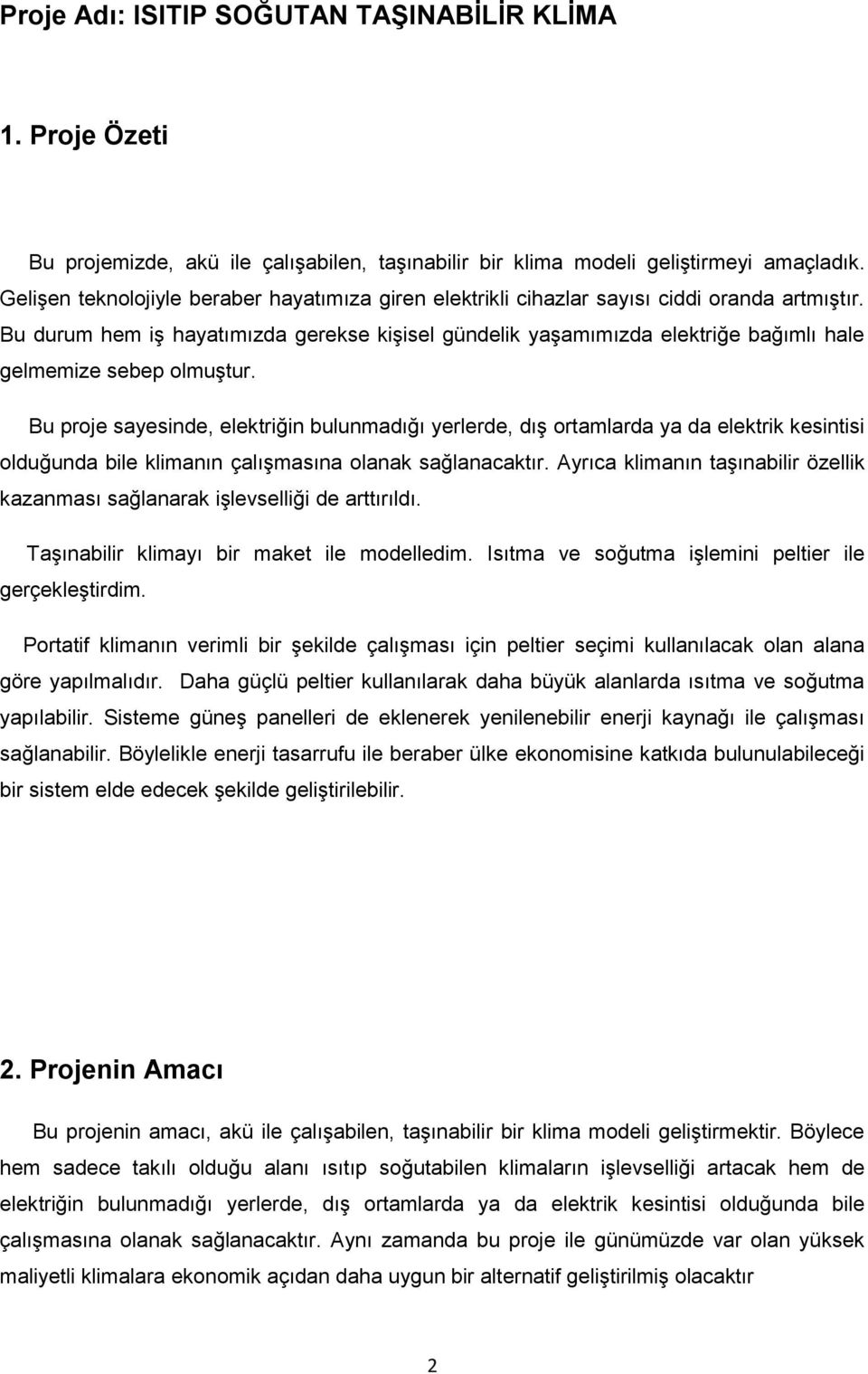 Bu durum hem iş hayatımızda gerekse kişisel gündelik yaşamımızda elektriğe bağımlı hale gelmemize sebep olmuştur.