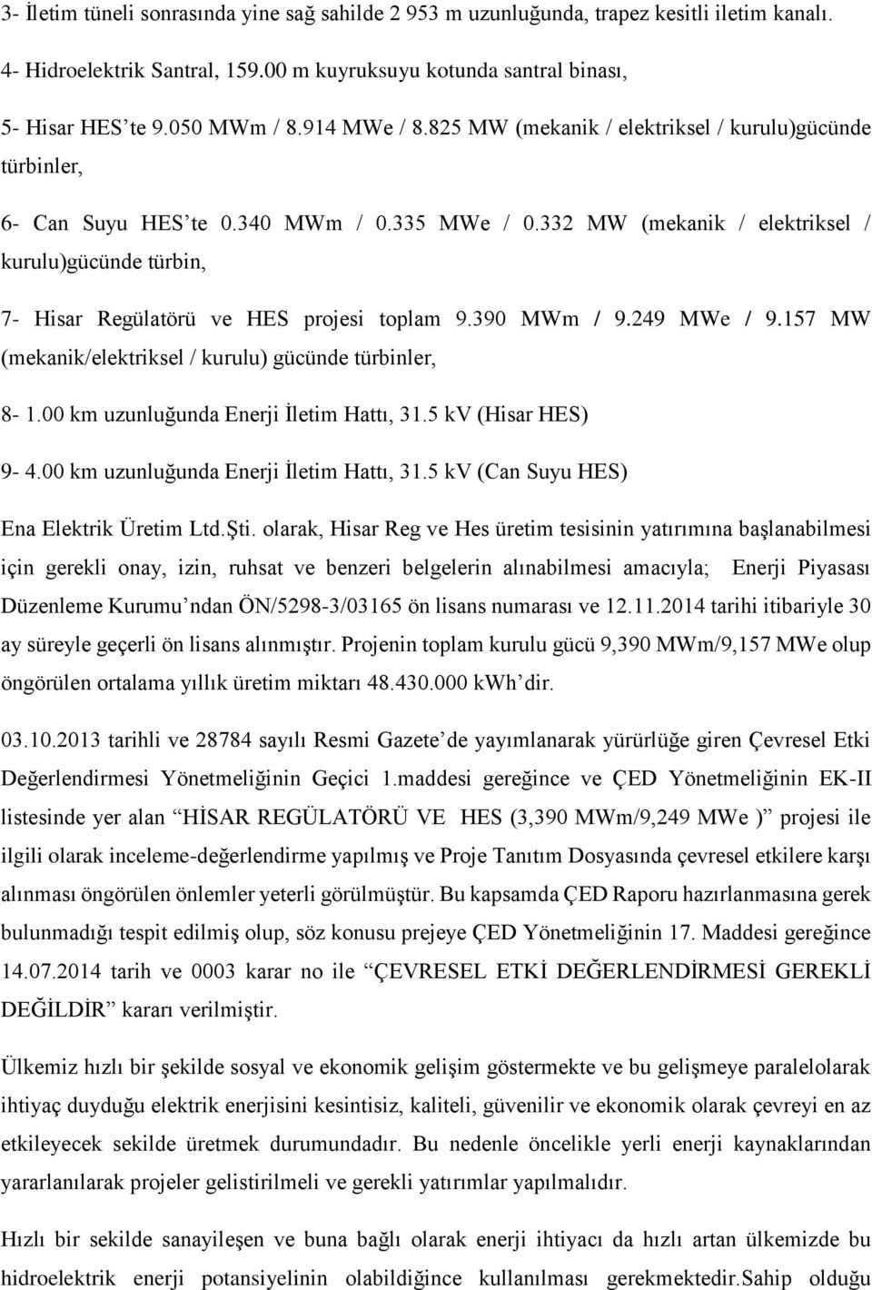 332 MW (mekanik / elektriksel / kurulu)gücünde türbin, 7- Hisar Regülatörü ve HES projesi toplam 9.390 MWm / 9.249 MWe / 9.157 MW (mekanik/elektriksel / kurulu) gücünde türbinler, 8-1.